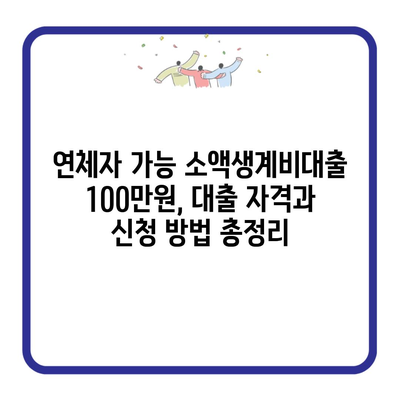 연체자 가능 소액생계비대출 100만원, 대출 자격과 신청 방법 총정리