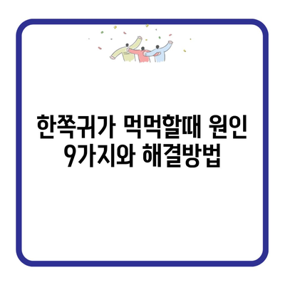 한쪽귀가 먹먹할때 원인 9가지와 해결방법