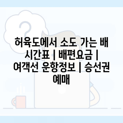 허육도에서 소도 가는 배 시간표 | 배편요금 | 여객선 운항정보 | 승선권 예매