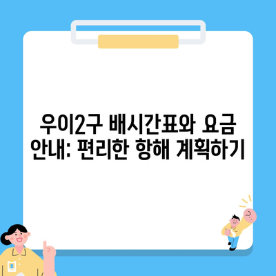 우이2구 배시간표와 요금 안내: 편리한 항해 계획하기