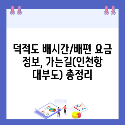 덕적도 배시간/배편 요금 정보, 가는길(인천항 대부도) 총정리