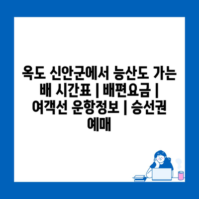 옥도 신안군에서 능산도 가는 배 시간표 | 배편요금 | 여객선 운항정보 | 승선권 예매