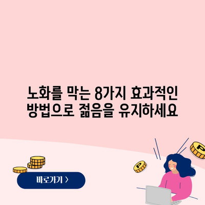 노화를 막는 8가지 효과적인 방법으로 젊음을 유지하세요