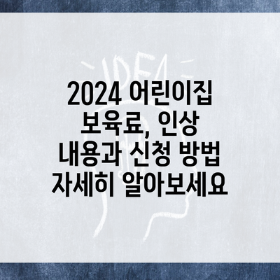 2024 어린이집 보육료, 인상 내용과 신청 방법 자세히 알아보세요