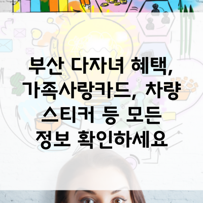 부산 다자녀 혜택, 가족사랑카드, 차량 스티커 등 모든 정보 확인하세요