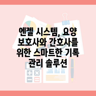 엔젤 시스템, 요양 보호사와 간호사를 위한 스마트한 기록 관리 솔루션