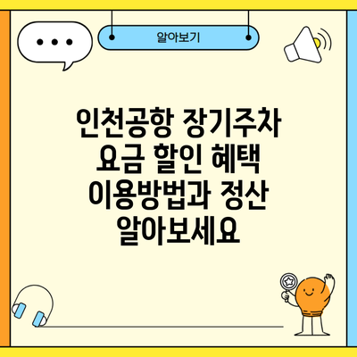 인천공항 장기주차 요금 할인 혜택 이용방법과 정산 알아보세요