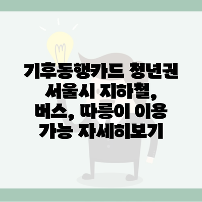 기후동행카드 청년권 서울시 지하철, 버스, 따릉이 이용 가능 자세히보기