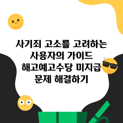 사기죄 고소를 고려하는 사용자의 가이드 해고예고수당 미지급 문제 해결하기