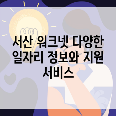 서산 워크넷 다양한 일자리 정보와 지원 서비스