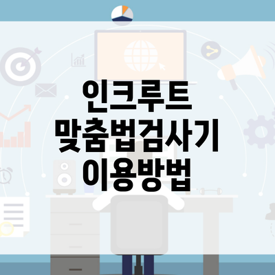 인크루트 맞춤법검사기 이용방법