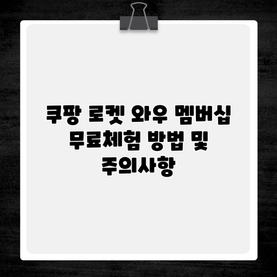 쿠팡 로켓 와우 멤버십 무료체험 방법 및 주의사항