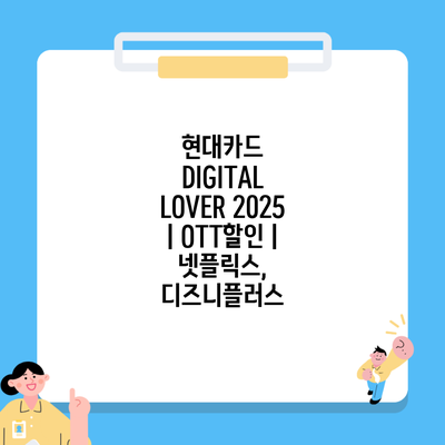 현대카드 DIGITAL LOVER 2025 | OTT할인 | 넷플릭스, 디즈니플러스