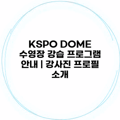 KSPO DOME 수영장 강습 프로그램 안내 | 강사진 프로필 소개