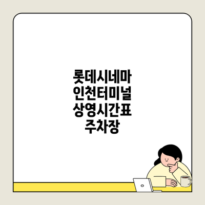 롯데시네마 인천터미널 상영시간표 주차장