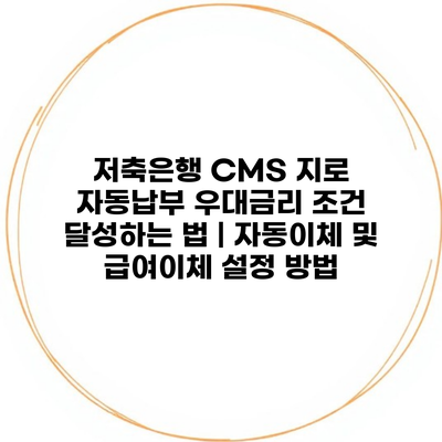 저축은행 CMS 지로 자동납부 우대금리 조건 달성하는 법 | 자동이체 및 급여이체 설정 방법