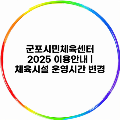 군포시민체육센터 2025 이용안내 | 체육시설 운영시간 변경