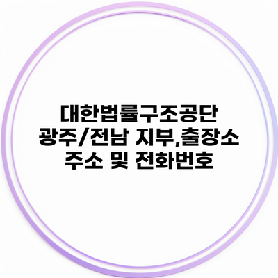 대한법률구조공단 광주/전남 지부,출장소 주소 및 전화번호