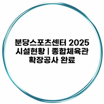 분당스포츠센터 2025 시설현황 | 종합체육관 확장공사 완료