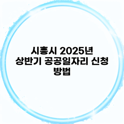 시흥시 2025년 상반기 공공일자리 신청 방법