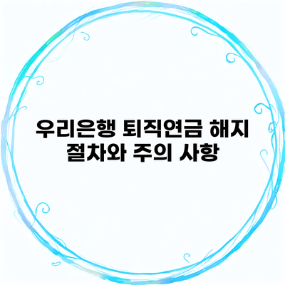 우리은행 퇴직연금 해지 절차와 주의 사항