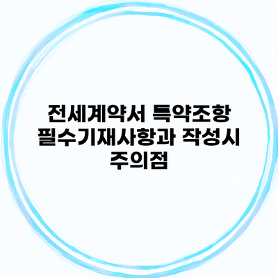 전세계약서 특약조항 필수기재사항과 작성시 주의점