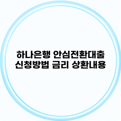 하나은행 안심전환대출 신청방법 금리 상환내용