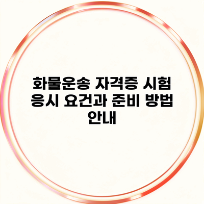 화물운송 자격증 시험 응시 요건과 준비 방법 안내