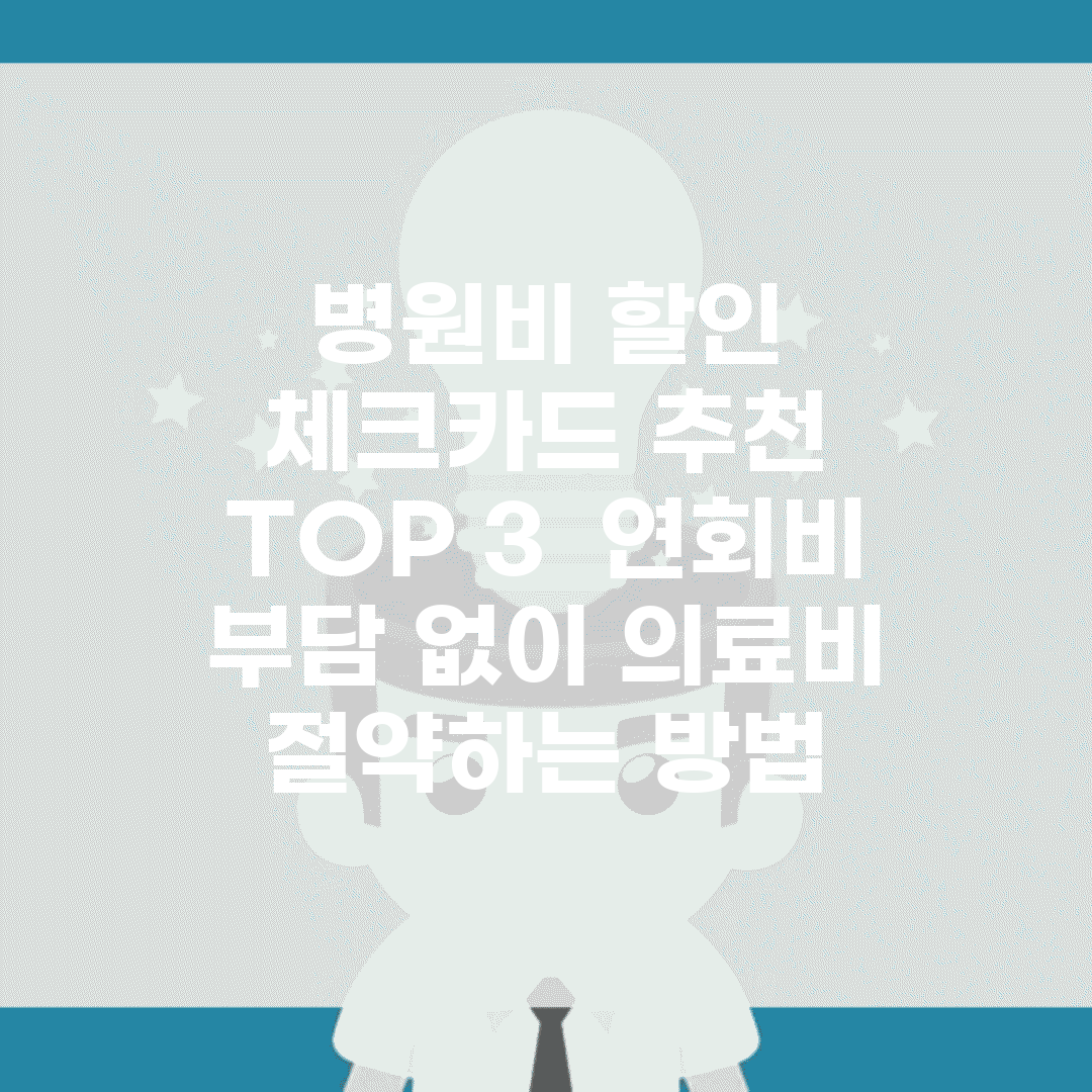 병원비 할인 체크카드 추천 TOP 3 | 연회비 부담 없이 의료비 절약하는 방법