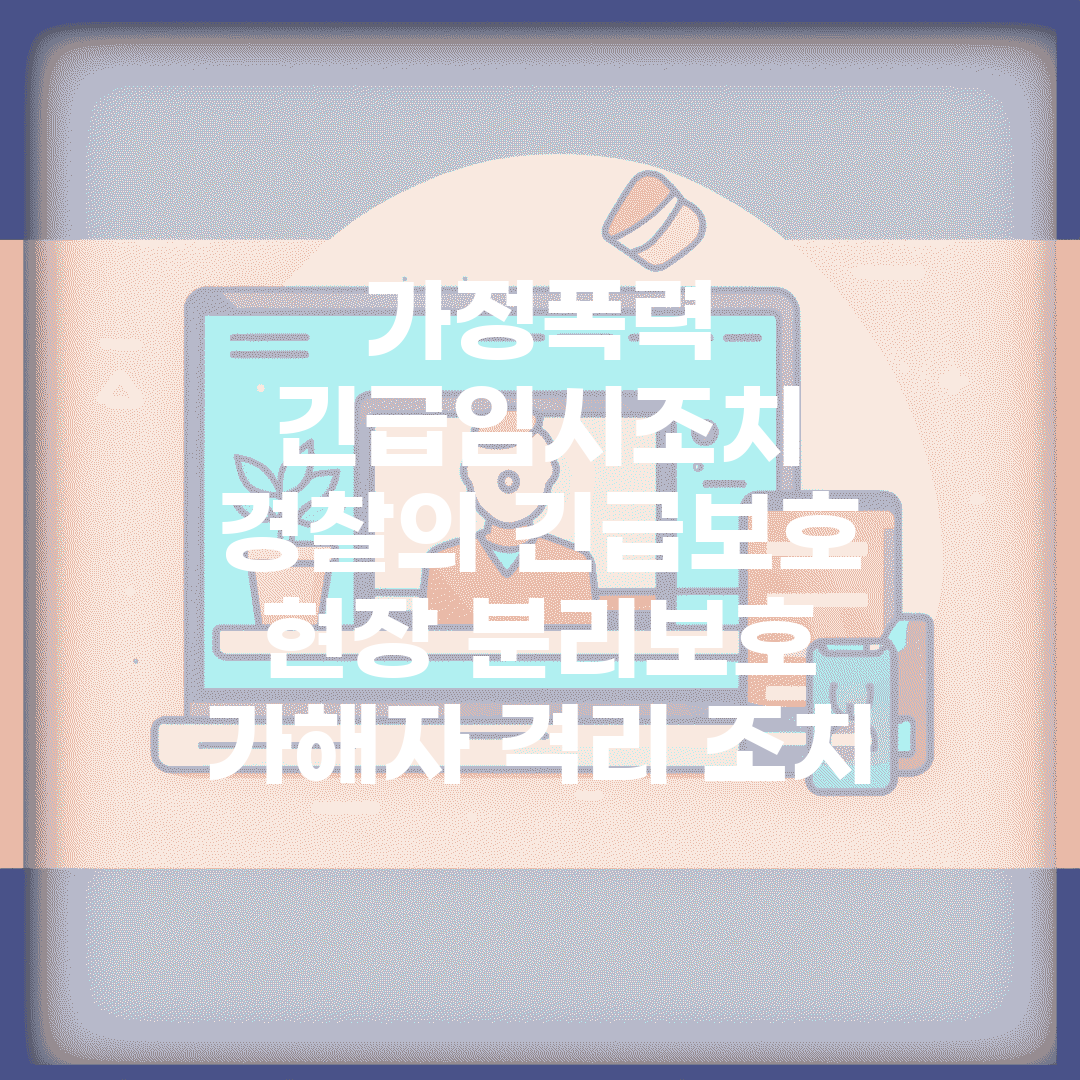 가정폭력 긴급임시조치 | 경찰의 긴급보호 | 현장 분리보호 | 가해자 격리 조치