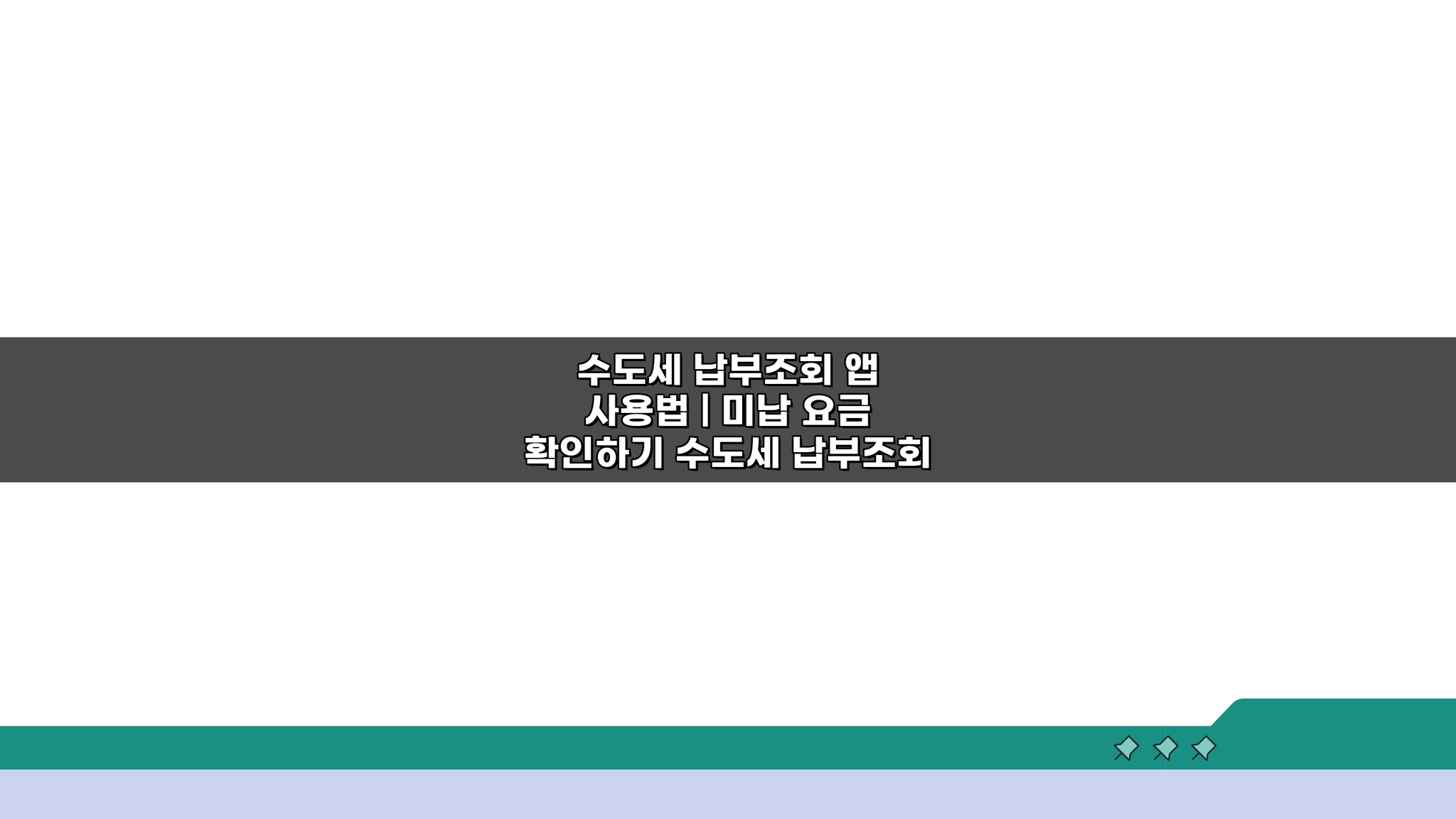 수도세 납부조회 앱 사용법 | 미납 요금 확인하기 3단계 핵심 정리