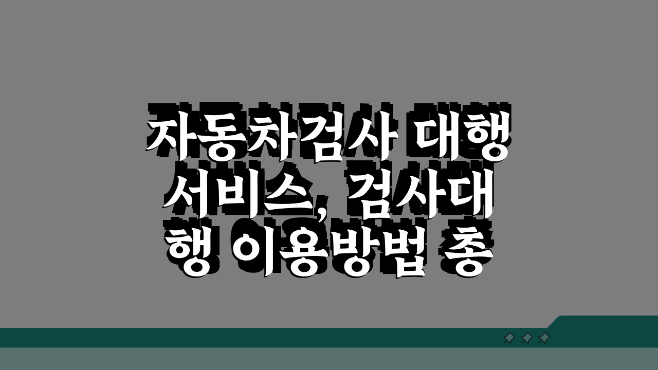 자동차검사 대행서비스, 검사대행 이용방법 총정리!
